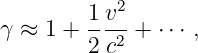         1-v2-
γ ≈ 1 + 2 c2 + ⋅⋅⋅ ,
