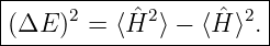 |----------------------|
|(ΔE  )2 = ⟨ ˆH2 ⟩ − ⟨Hˆ⟩2.
------------------------
