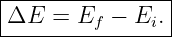 |----------------|
-ΔE--=--Ef-−-Ei.-|

