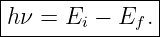 ----------------
|hν = E  − E  .|
--------i----f--
