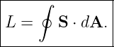 |----∮---------|
|              |
|L =    S ⋅ dA.|
----------------

