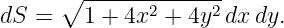         --------------
dS =  ∘ 1 + 4x2 + 4y2dx dy.
