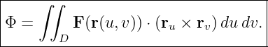 |-----∫∫-----------------------------|
|Φ =      F (r(u,v)) ⋅ (r × r )du dv.|
|       D              u    v        |
-------------------------------------
