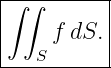|∫-∫-------|
|          |
|    f dS. |
----S------
