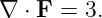 ∇ ⋅ F = 3.
