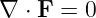 ∇ ⋅ F = 0

