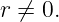 r ⁄= 0.
