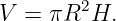 V =  πR2H.
