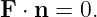 F ⋅ n = 0.
