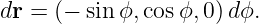 dr = (− sin ϕ,cosϕ, 0)dϕ.
