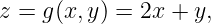 z =  g(x,y) = 2x + y,
