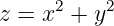 z = x2 + y2
