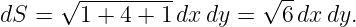      √ ---------         √--
dS =   1 + 4 + 1dx dy =   6 dx dy.
