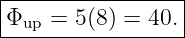 |----------------|
Φup  = 5(8) = 40.|
------------------
