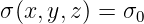 σ(x,y,z) = σ0
