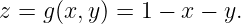 z = g(x,y ) = 1 − x − y.
