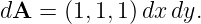 dA  = (1,1,1) dxdy.
