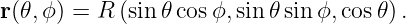 r(𝜃,ϕ) = R (sin𝜃 cosϕ, sin 𝜃sinϕ, cos𝜃).
