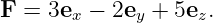 F  = 3ex − 2ey + 5ez.
