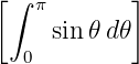 [∫          ]
    π
     sin𝜃 d𝜃
   0