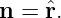 n = ˆr.
