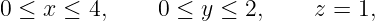 0 ≤ x ≤ 4,     0 ≤ y ≤ 2,     z = 1,
