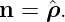 n =  ˆρ.
