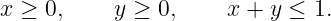 x ≥ 0,     y ≥ 0,    x +  y ≤ 1.
