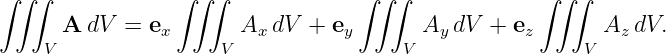 ∫∫ ∫             ∫∫ ∫             ∫ ∫∫             ∫ ∫∫
      A dV  = ex       Ax dV + ey       Ay dV  + ez      Az dV.
    V                V                V                 V
