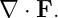 ∇ ⋅ F.

