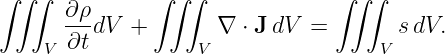 ∫ ∫∫   ∂ρ      ∫∫ ∫             ∫ ∫∫
       --dV  +       ∇ ⋅ JdV  =       s dV.
     V ∂t          V                 V
