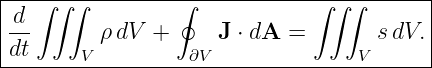 |--∫-∫∫----------∮------------∫∫-∫-------|
|d-                                      |
|dt       ρdV  +     J ⋅ dA =       sdV. |
--------V---------∂V--------------V-------
