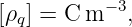 [ρq] = C m − 3,
