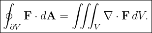 ∮-------------∫∫-∫-----------|
|   F  ⋅ dA =       ∇ ⋅ F dV.|
| ∂V              V          |
------------------------------
