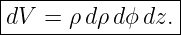 |----------------|
|dV =  ρdρ dϕ dz.|
------------------
