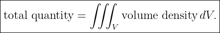 |-----------------∫∫-∫---------------------|
|                                          |
|total quantity =       volume  density dV. |
----------------------V--------------------
