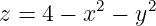 z = 4 − x2 − y2
