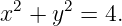 x2 + y2 = 4.
