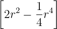 [         ]
 2r2 − 1r4
       4