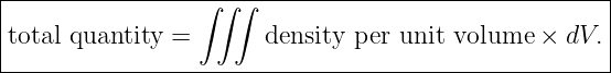 |----------------∫-∫∫--------------------------------|
|total quantity =      density per unit volume × dV. |
-----------------------------------------------------|
