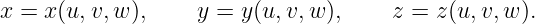 x = x (u, v,w),     y = y(u,v,w ),     z = z(u,v,w ).
