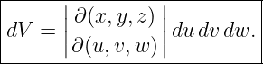 |-----||----------||---------|
dV  = |-∂(x,y,z)-|du dvdw. |
|     |∂ (u,v,w )|         |
----------------------------

