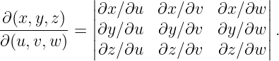             |                       |
            |∂x ∕∂u  ∂x ∕∂v  ∂x ∕∂w |
∂(x,-y,z)-= ||∂y∕ ∂u  ∂y ∕∂v  ∂y ∕∂w ||.
∂(u,v,w )   ||                       ||
             ∂z∕ ∂u  ∂z ∕∂v  ∂z ∕∂w
