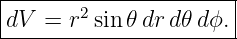 |----------------------|
|dV  = r2sin𝜃 dr d𝜃dϕ. |
-----------------------
