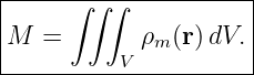 |-----∫∫-∫-----------|
M  =        ρm (r) dV.|
----------V-----------

