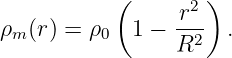            (      r2)
ρm (r) = ρ0  1 − ---  .
                 R2

