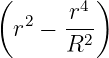 (       4)
 r2 − -r-
      R2