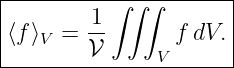 |----------------------|
|        1 ∫ ∫∫        |
|⟨f⟩V =  --      f dV. |
---------𝒱-----V-------
