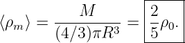            M        |2---|
⟨ρm⟩ =  ---------=  |-ρ0.|
        (4 ∕3)πR3    -5----
