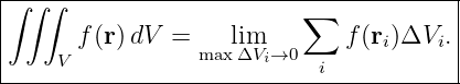 |--------------------------------------|
∫ ∫∫                      ∑            |
|     f (r)dV  =    lim        f(ri)ΔVi. |
|    V           maxΔVi→0  i           |
----------------------------------------
